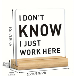 I Don't Know, I Just Work Her' Acrylic Desk Sign