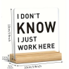 I Don't Know, I Just Work Her' Acrylic Desk Sign