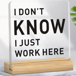 I Don't Know, I Just Work Her' Acrylic Desk Sign