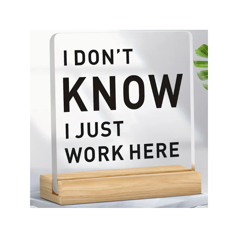 I Don't Know, I Just Work Her' Acrylic Desk Sign