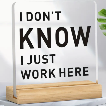 I Don't Know, I Just Work Her' Acrylic Desk Sign