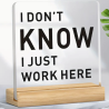 I Don't Know, I Just Work Her' Acrylic Desk Sign